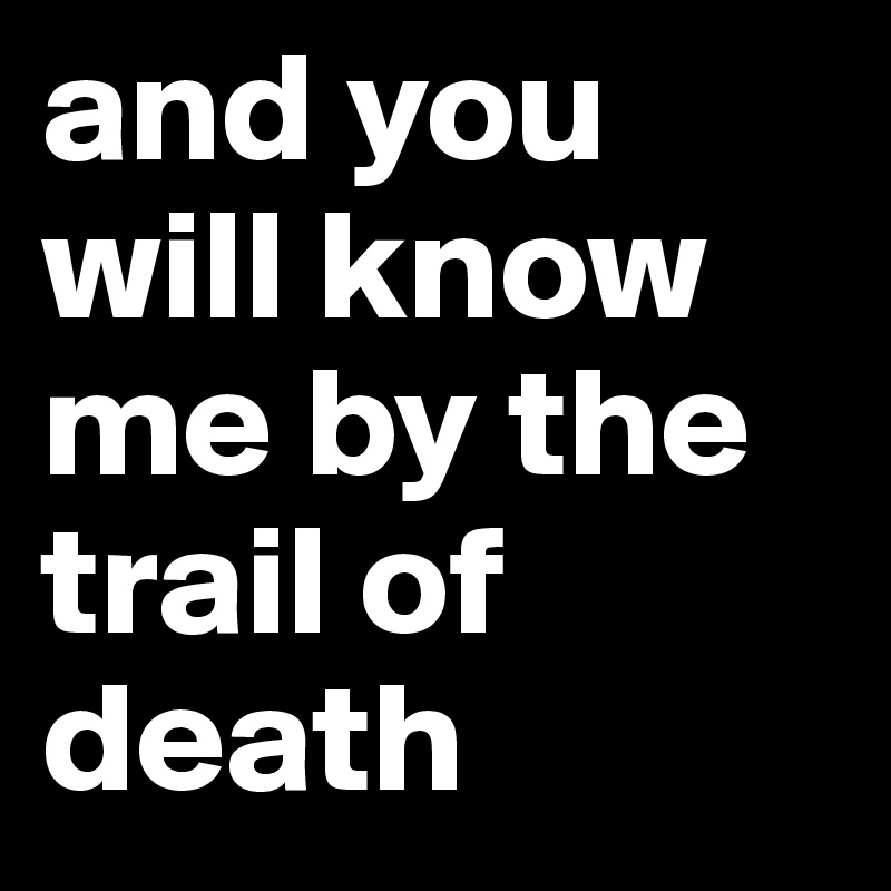 and you will know me by the trail of death