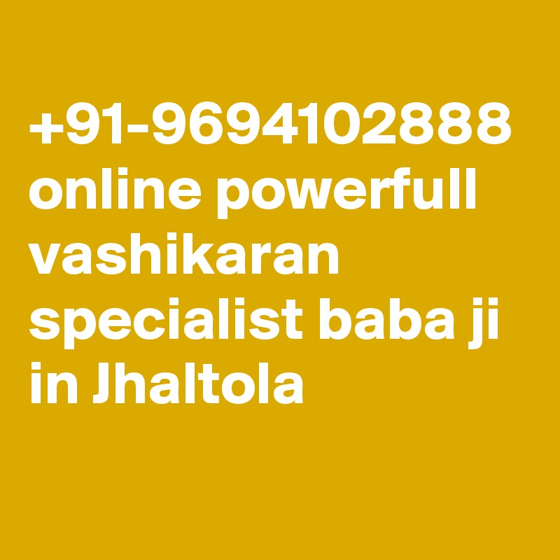  +91-9694102888 online powerfull vashikaran specialist baba ji in Jhaltola
