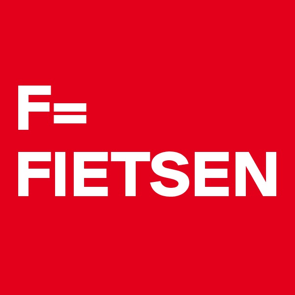 
F=
FIETSEN