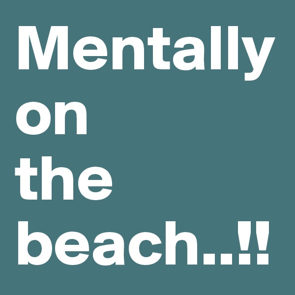 Mentally 
on 
the beach..!!