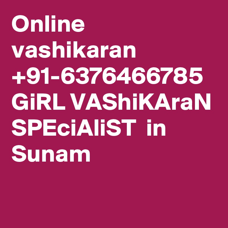Online vashikaran +91-6376466785  GiRL VAShiKAraN SPEciAliST  in Sunam
