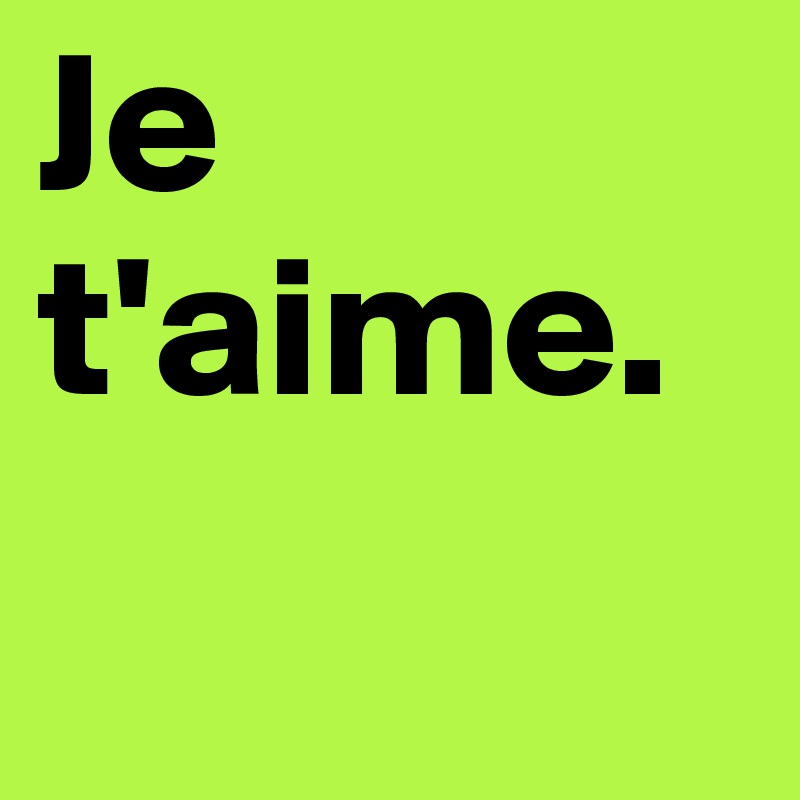 Je t'aime.