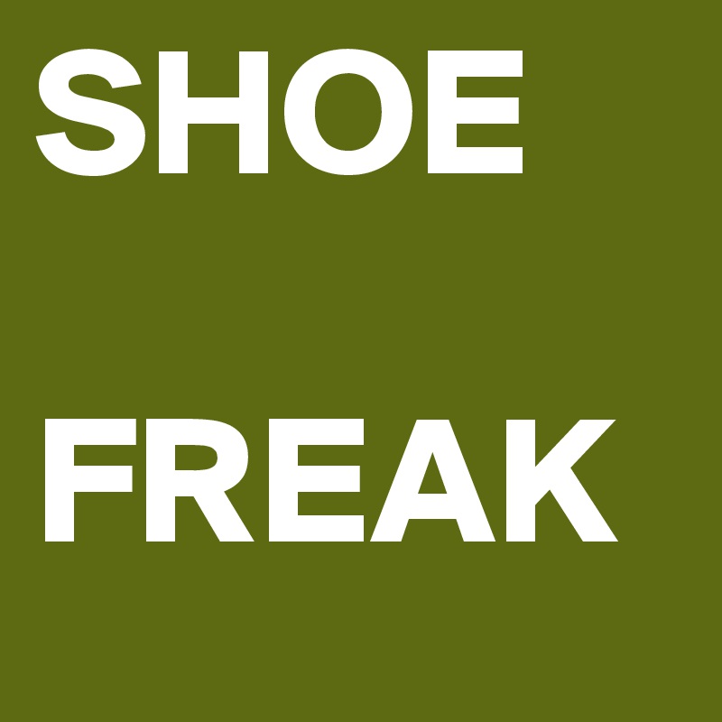 SHOE

FREAK