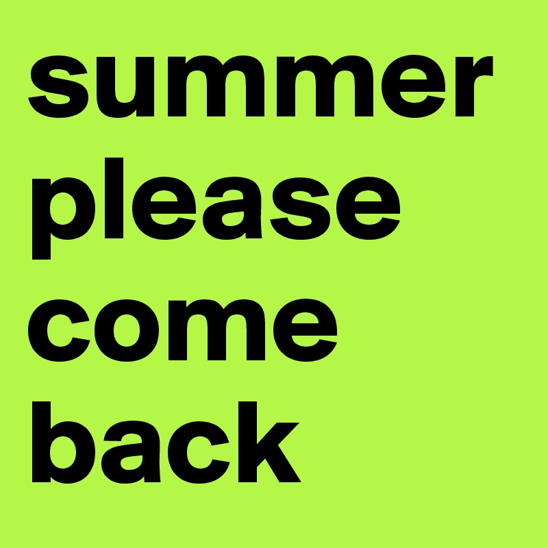 summer please come back 