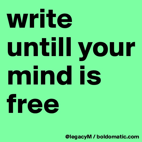 write untill your mind is free