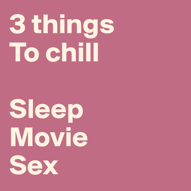 3 Things To Chill Sleep Movie Sex Post By Hanna1 On Boldomatic