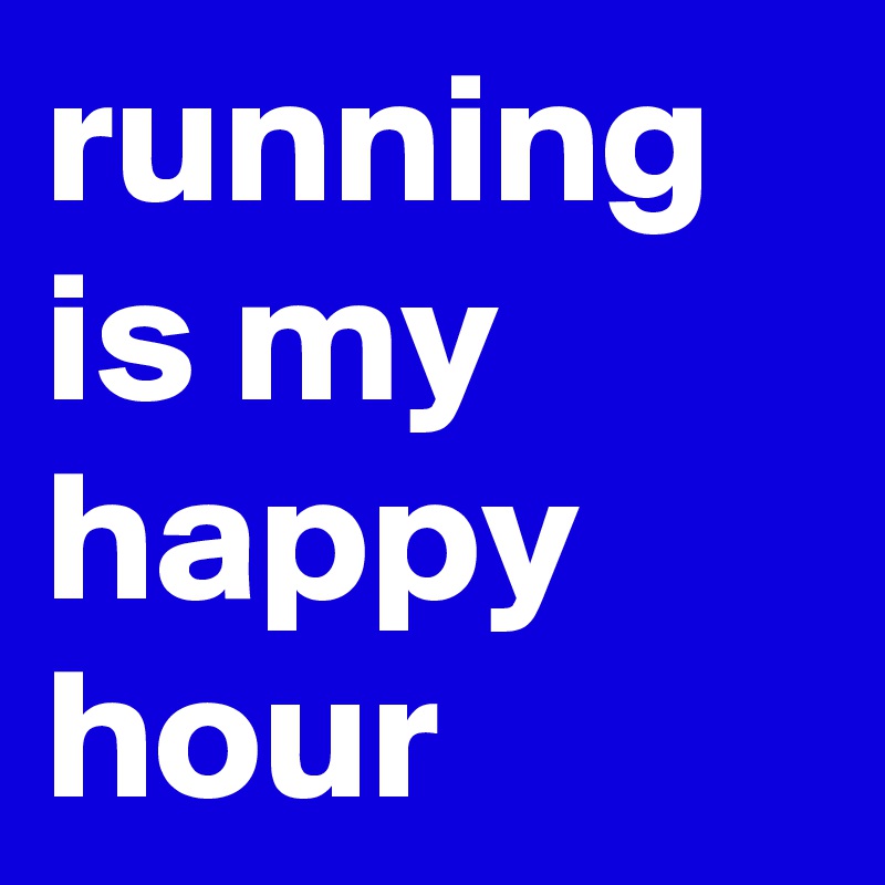 running is my happy hour