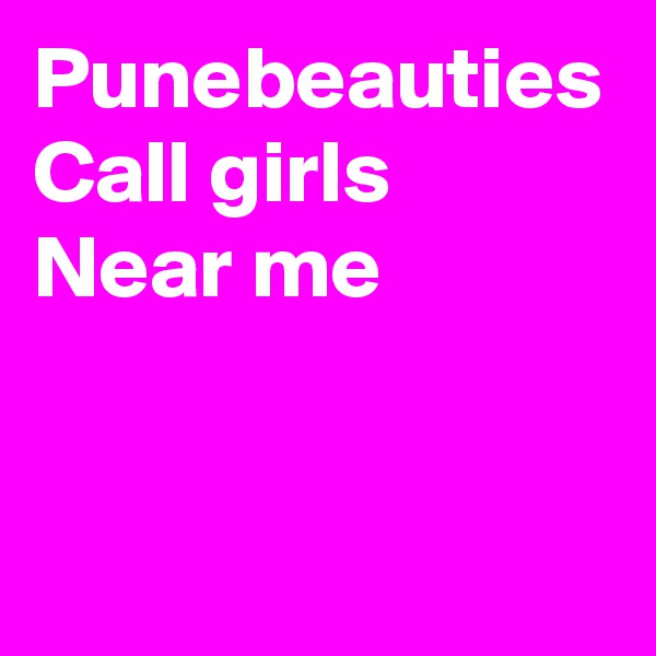 Punebeauties
Call girls Near me