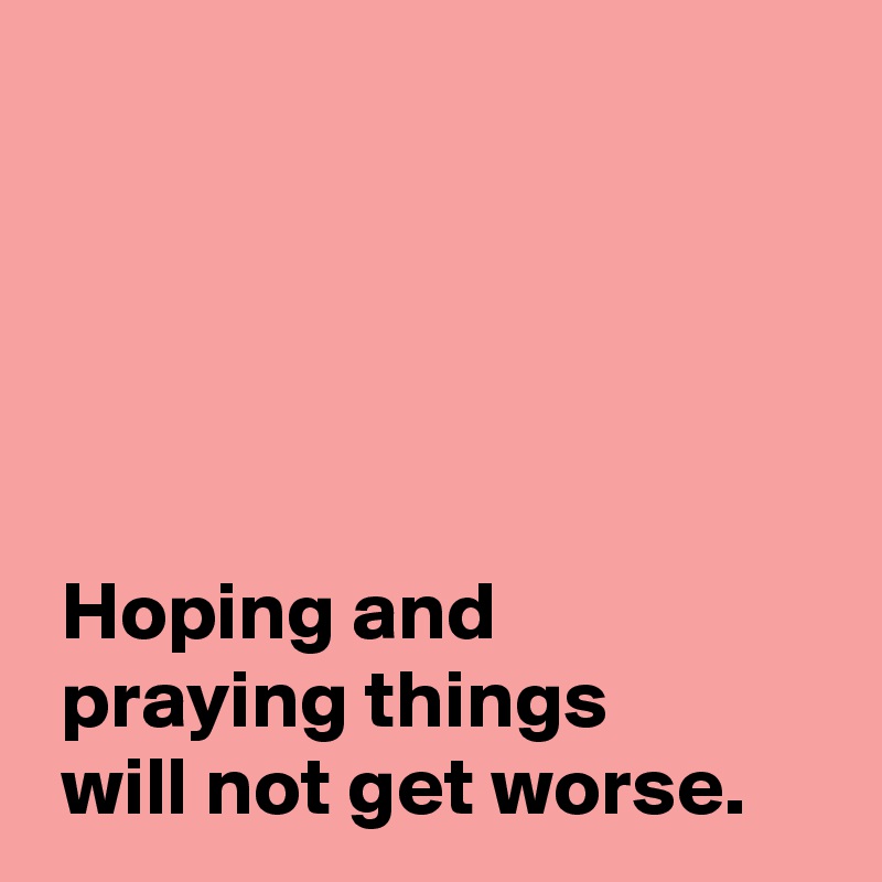 Hoping and praying things will not get worse. - Post by AndSheCame on