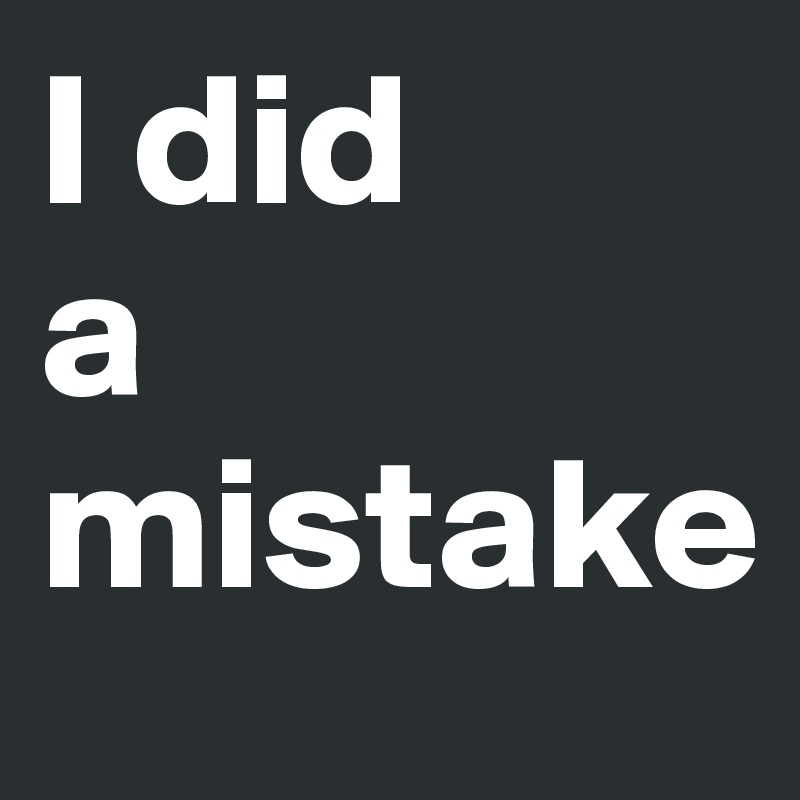 I did 
a mistake