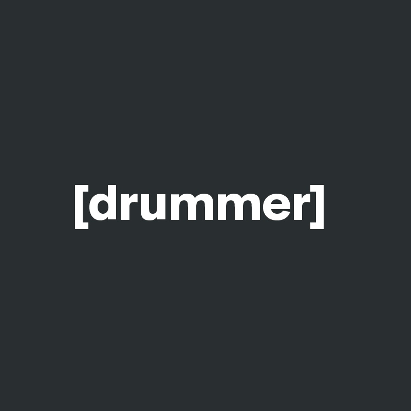 


     [drummer]


