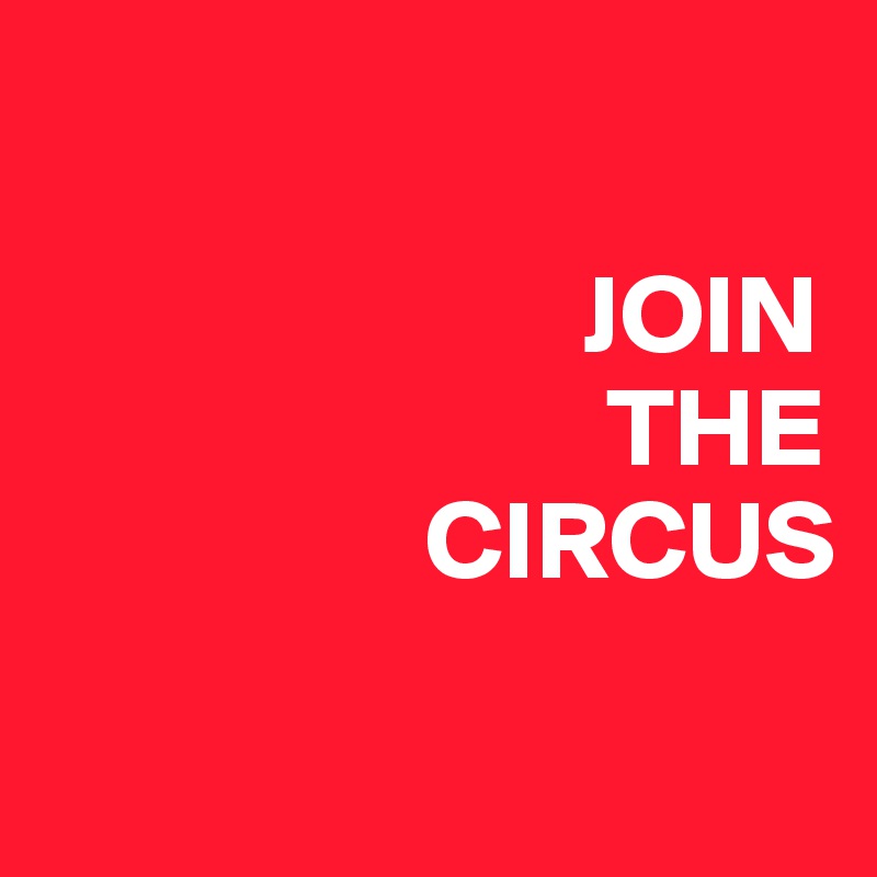          
   
                        JOIN               
                         THE   
                 CIRCUS

