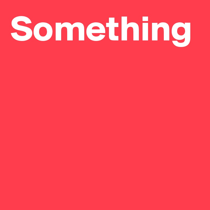 Something