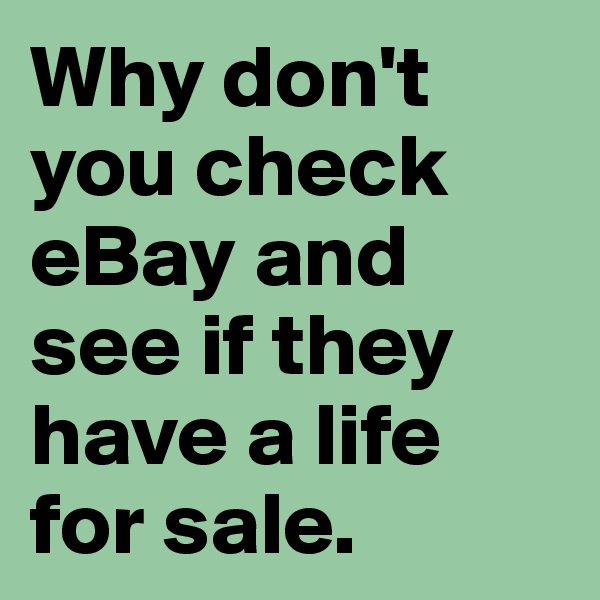 Why don't you check eBay and see if they have a life for sale.