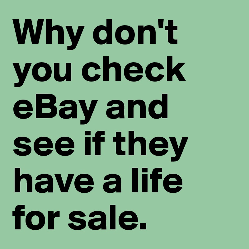 Why don't you check eBay and see if they have a life for sale.