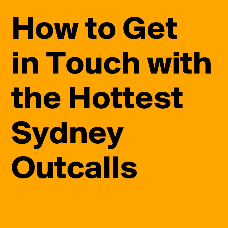How to Get in Touch with the Hottest Sydney Outcalls
