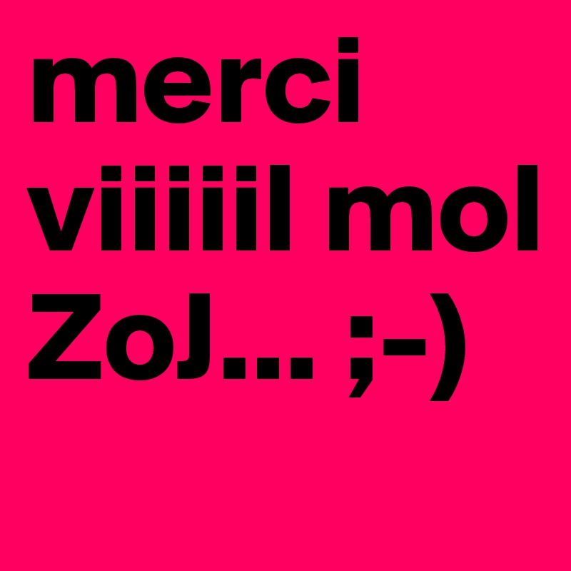 merci
viiiiil mol ZoJ... ;-)