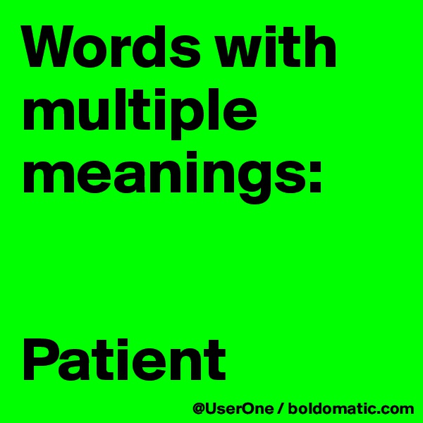Words with
multiple meanings:


Patient