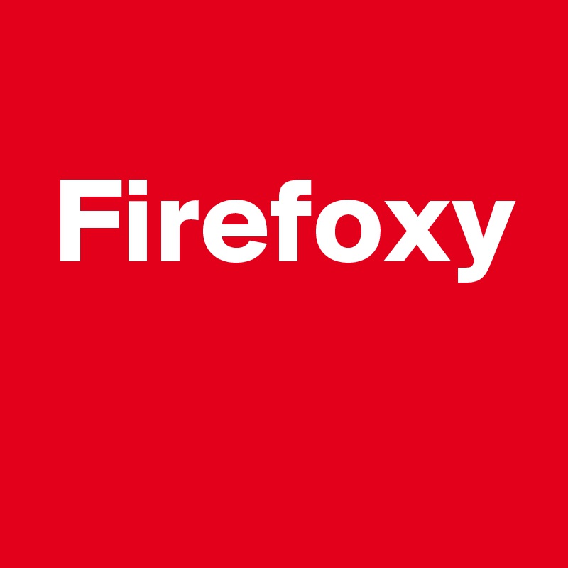 
 Firefoxy
