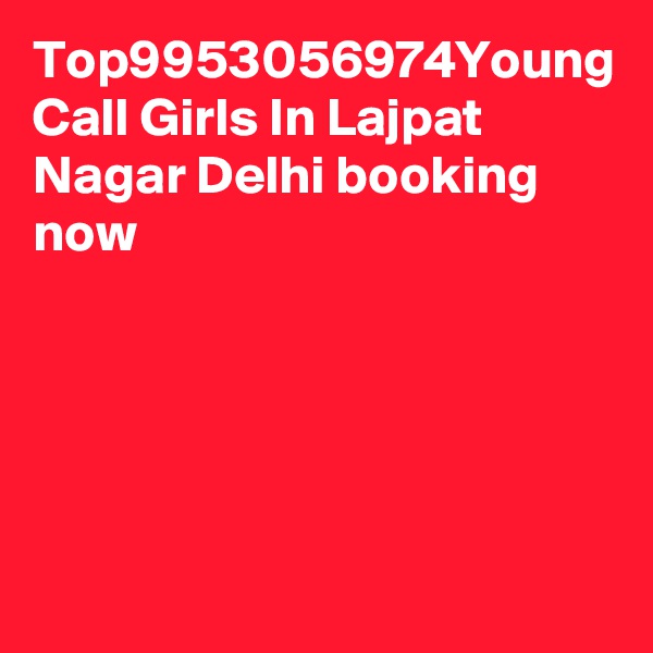Top9953056974Young Call Girls In Lajpat Nagar Delhi booking now