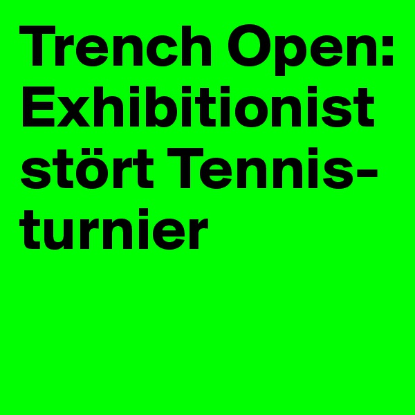 Trench Open: Exhibitionist stört Tennis-turnier

