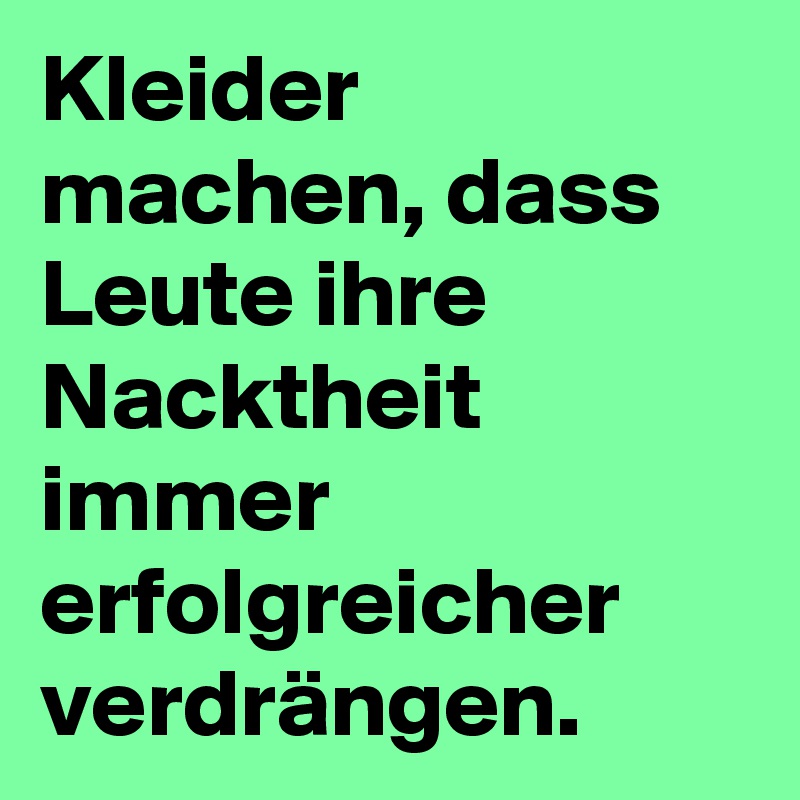 Kleider machen, dass Leute ihre Nacktheit immer erfolgreicher verdrängen.