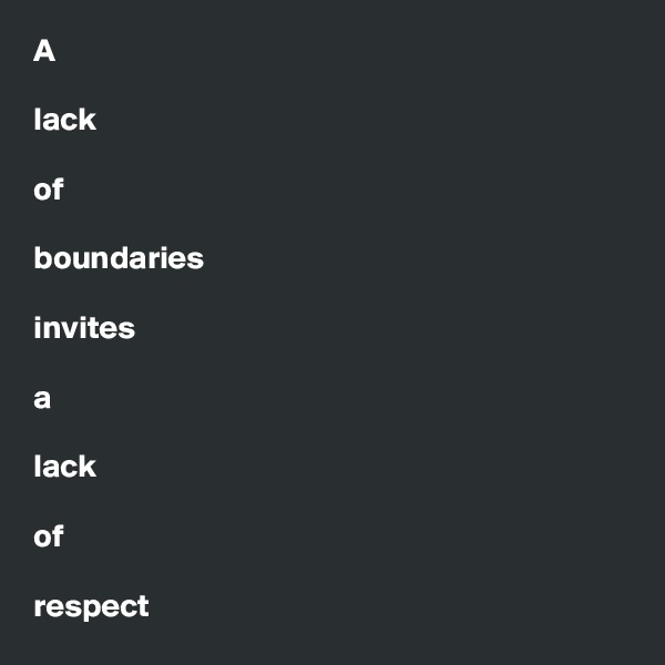 A

lack

of

boundaries

invites

a

lack

of

respect