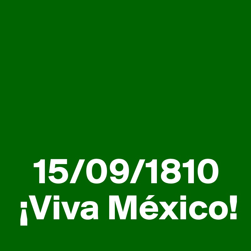 
       


   15/09/1810
 ¡Viva México!