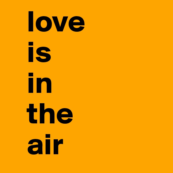    love 
   is
   in 
   the
   air