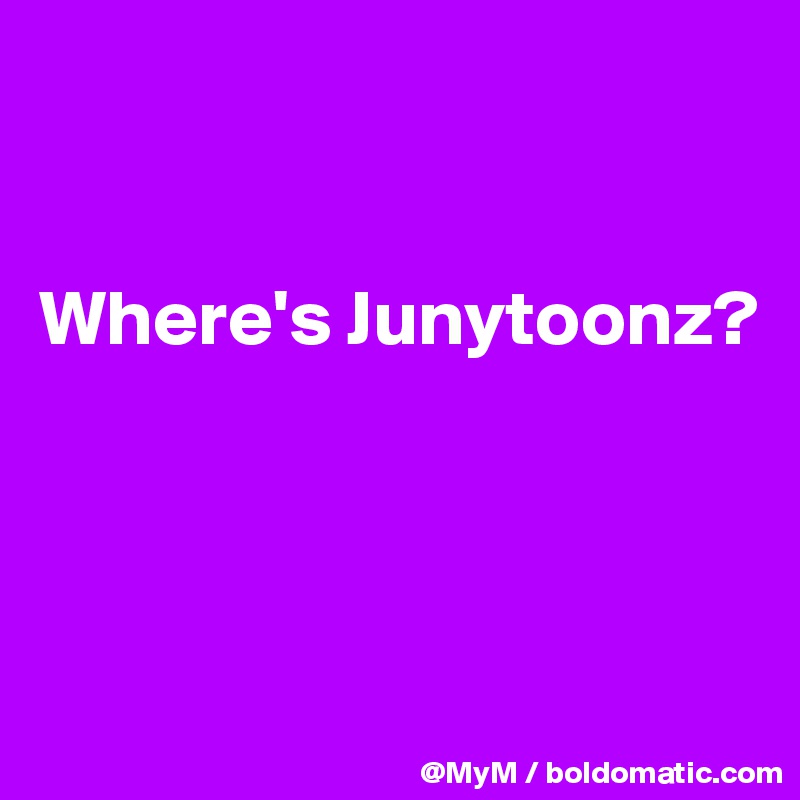 


Where's Junytoonz?



