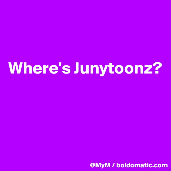 


Where's Junytoonz?



