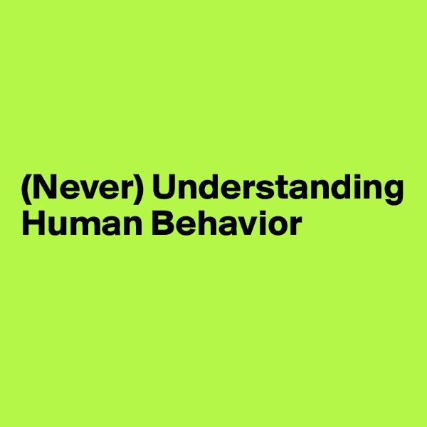 



(Never) Understanding Human Behavior



