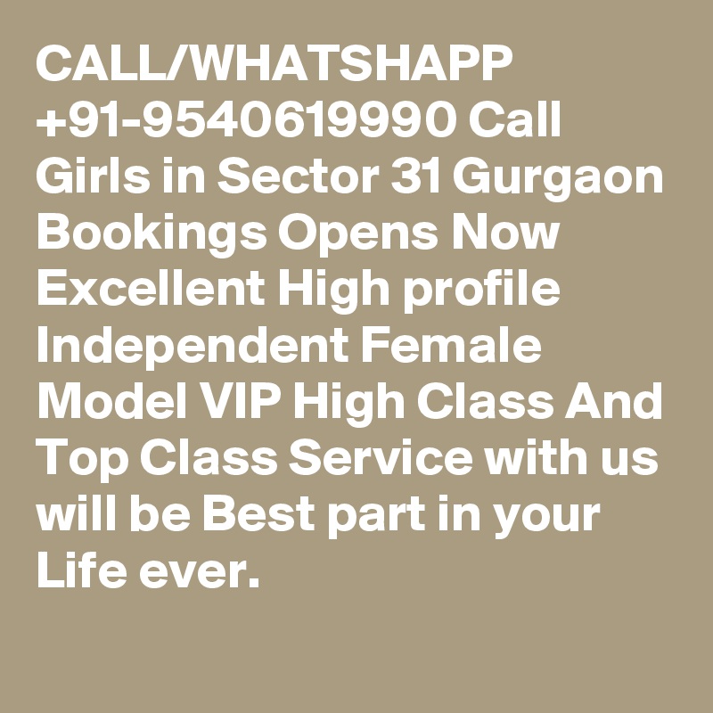 CALL/WHATSHAPP +91-9540619990 Call Girls in Sector 31 Gurgaon Bookings Opens Now Excellent High profile Independent Female Model VIP High Class And Top Class Service with us will be Best part in your Life ever.
