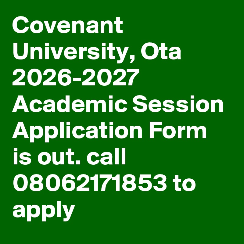 Covenant University, Ota 2026-2027 Academic Session Application Form is out. call 08062171853 to apply