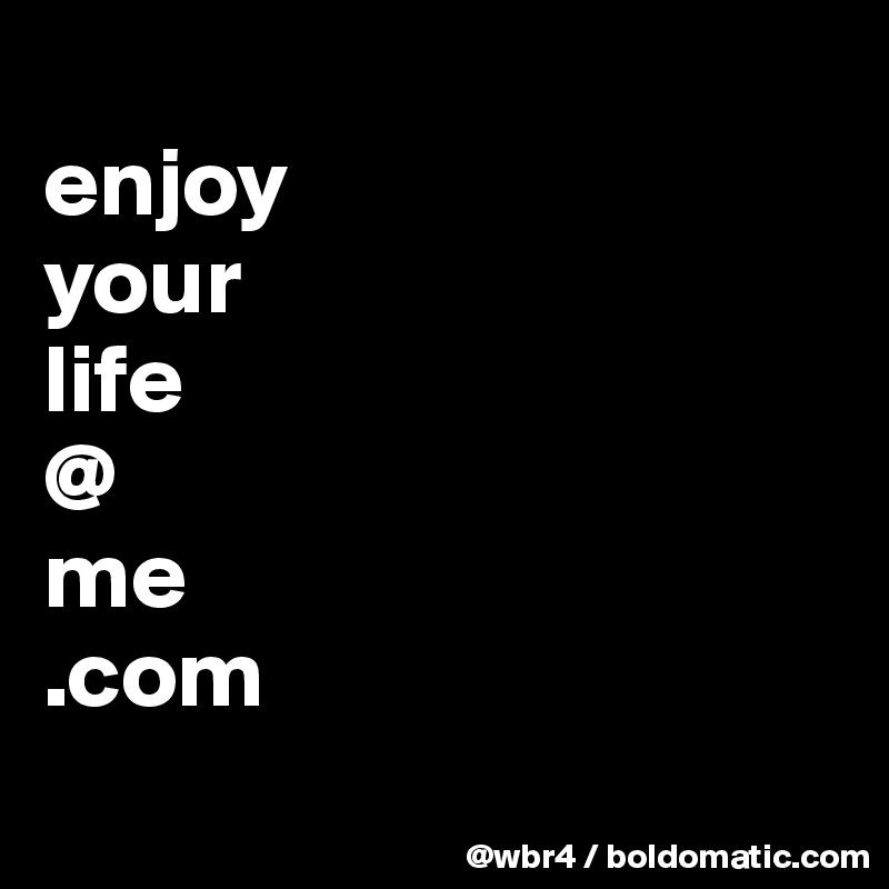 
enjoy
your
life
@
me
.com
