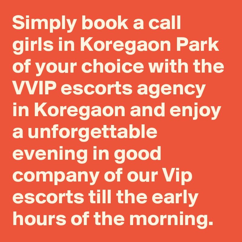Simply book a call girls in Koregaon Park of your choice with the VVIP escorts agency in Koregaon and enjoy a unforgettable evening in good company of our Vip escorts till the early hours of the morning.