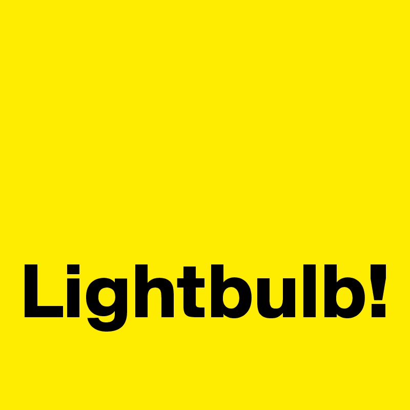 


Lightbulb!