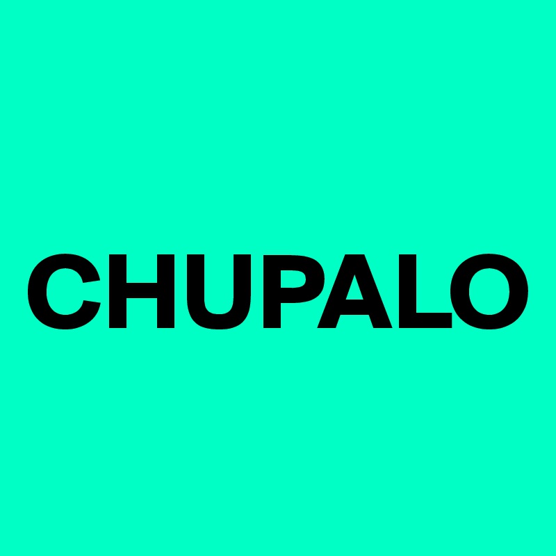 

CHUPALO
