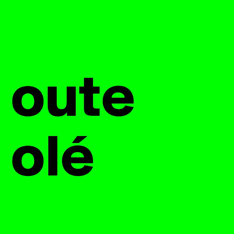 
oute 
olé