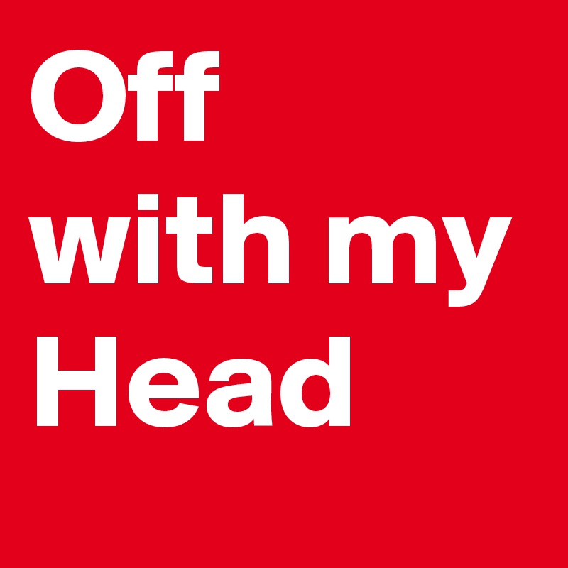 Off with my Head