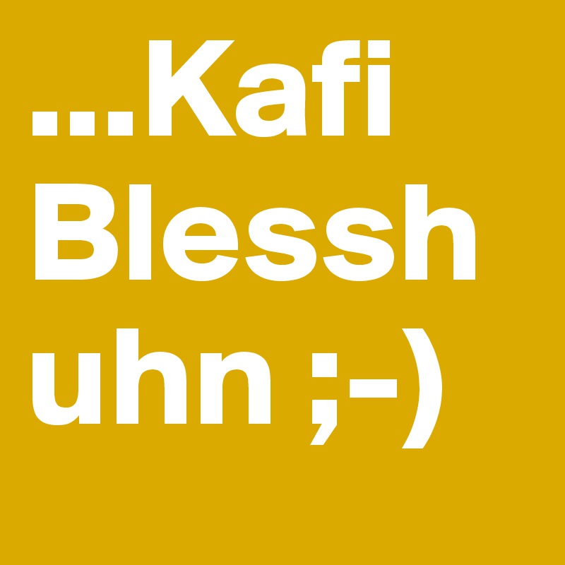 ...Kafi Blesshuhn ;-)