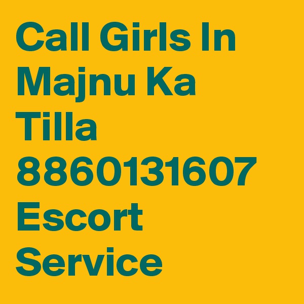 Call Girls In Majnu Ka Tilla 
8860131607
Escort Service