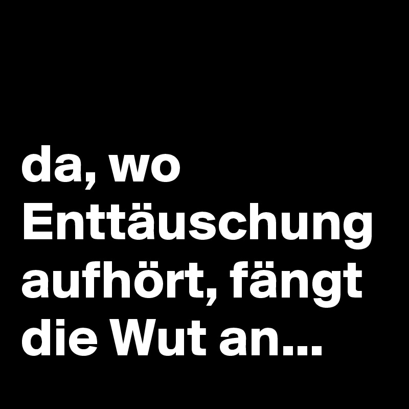 Und enttäuschung wut über Mit Enttäuschungen