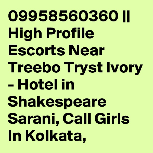 09958560360 || High Profile Escorts Near Treebo Tryst Ivory - Hotel in Shakespeare Sarani, Call Girls In Kolkata,