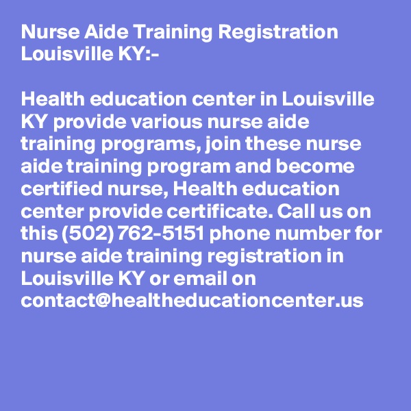 Nurse Aide Training Registration Louisville KY:-

Health education center in Louisville KY provide various nurse aide training programs, join these nurse aide training program and become certified nurse, Health education center provide certificate. Call us on this (502) 762-5151 phone number for nurse aide training registration in Louisville KY or email on contact@healtheducationcenter.us 

