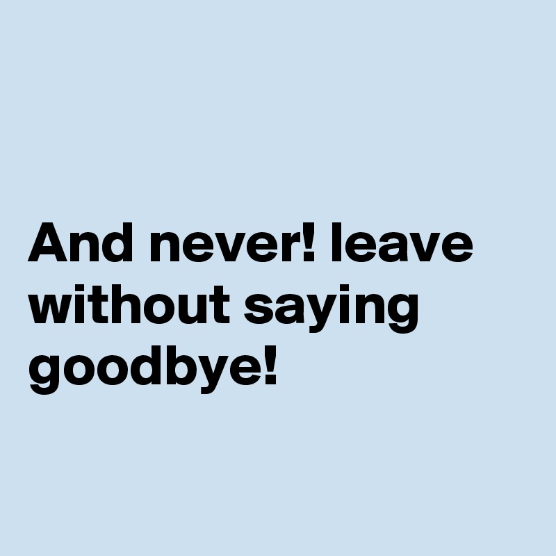 Did you goodbye saying leave why without How’d you