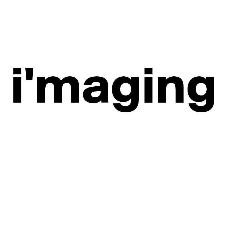 
i'maging
 
