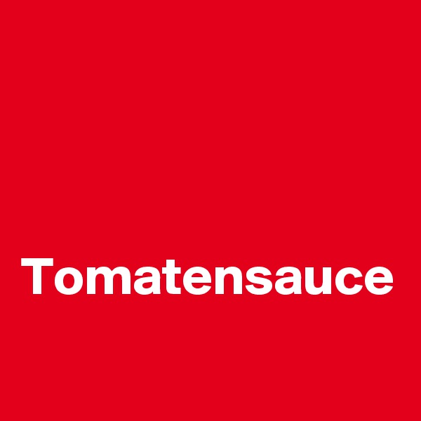 



Tomatensauce
