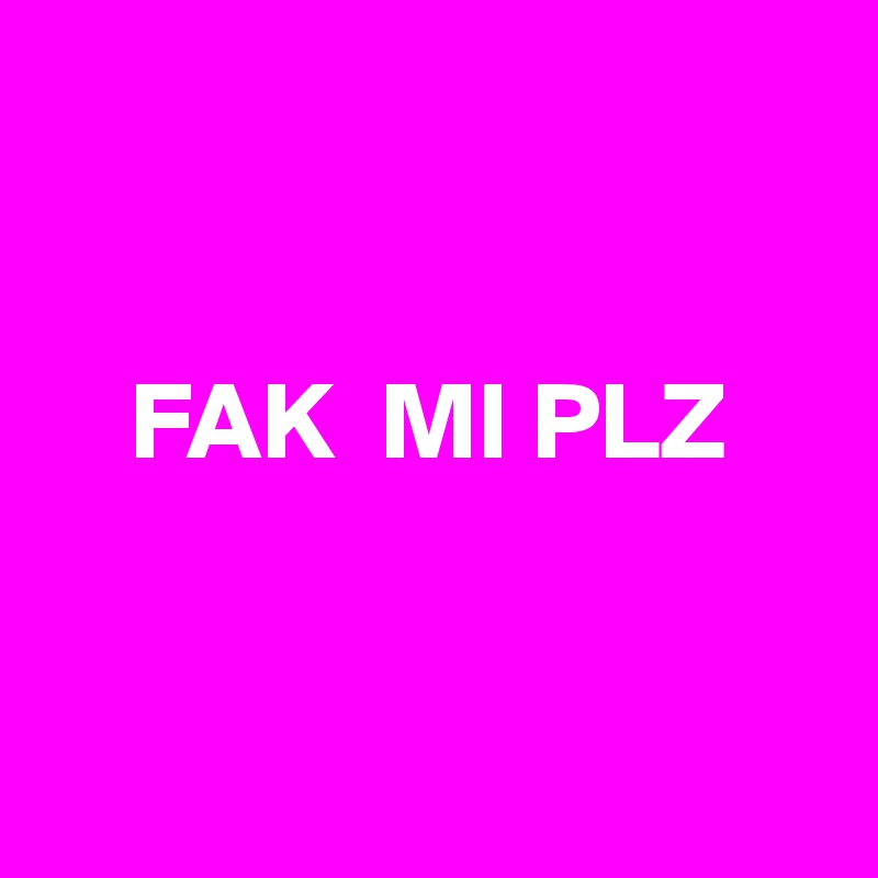 


    FAK  MI PLZ            



