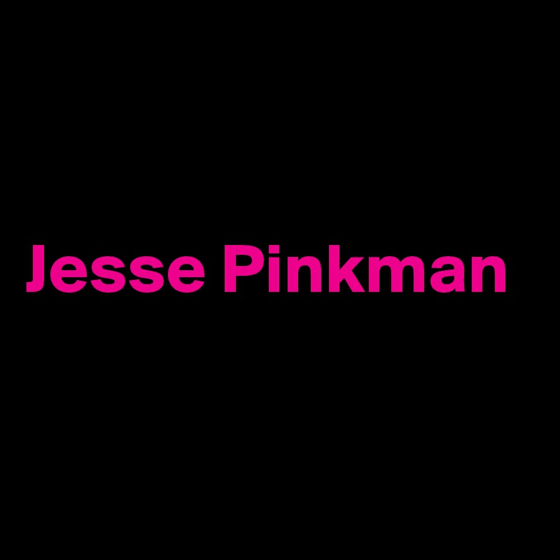


Jesse Pinkman


